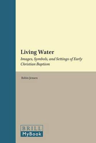 Cover image for Living Water: Images, Symbols, and Settings of Early Christian Baptism