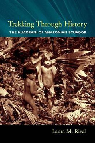 Cover image for Trekking Through History: The Huaorani of Amazonian Ecuador