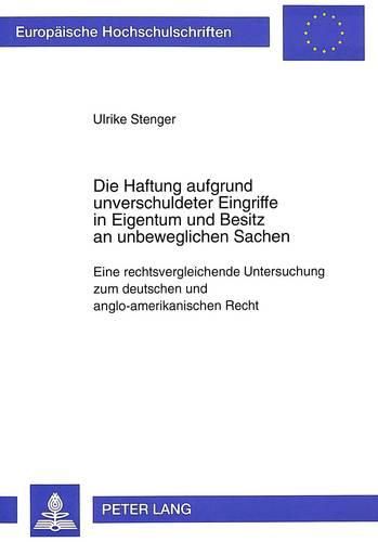 Cover image for Die Haftung Aufgrund Unverschuldeter Eingriffe in Eigentum Und Besitz an Unbeweglichen Sachen: Eine Rechtsvergleichende Untersuchung Zum Deutschen Und Anglo-Amerikanischen Recht