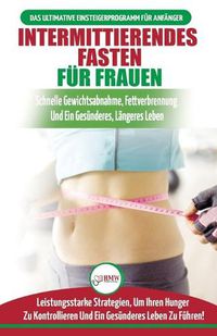 Cover image for Intermittierendes Fasten Fur Frauen: Anfangerstrategien Zum Fasten, Um Ihren Hunger Zu Kontrollieren Und Ein Gesundes Leben Zu Fuhren (Bucher In Deutsch / Intermittent Fasting For Women German Book)