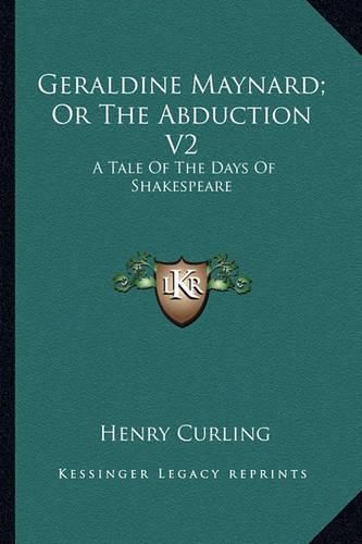 Geraldine Maynard; Or the Abduction V2: A Tale of the Days of Shakespeare