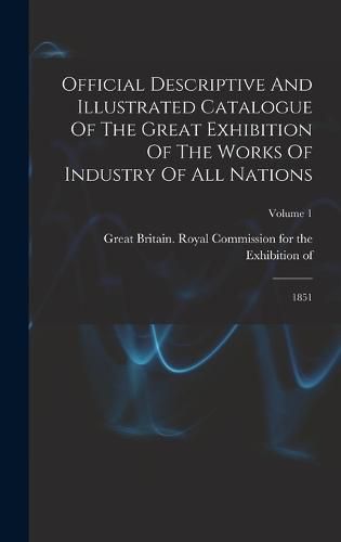 Official Descriptive And Illustrated Catalogue Of The Great Exhibition Of The Works Of Industry Of All Nations