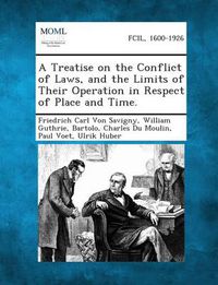 Cover image for A Treatise on the Conflict of Laws, and the Limits of Their Operation in Respect of Place and Time.