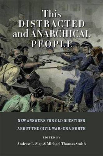 Cover image for This Distracted and Anarchical People: New Answers for Old Questions about the Civil War-Era North