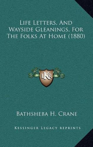 Cover image for Life Letters, and Wayside Gleanings, for the Folks at Home (1880)