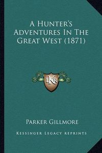 Cover image for A Hunter's Adventures in the Great West (1871)