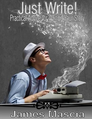 Cover image for Just Write!: Practical Advice for Writing Your Story