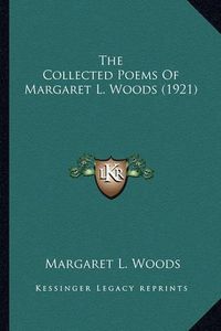 Cover image for The Collected Poems of Margaret L. Woods (1921) the Collected Poems of Margaret L. Woods (1921)