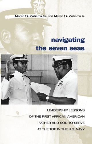 Cover image for Navigating The Seven Seas: Leadership Lessons of the First African American Father and Son to Serve at the Top in the U.S. Navy