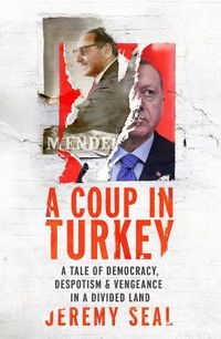 Cover image for A Coup in Turkey: A Tale of Democracy, Despotism and Vengeance in a Divided Land