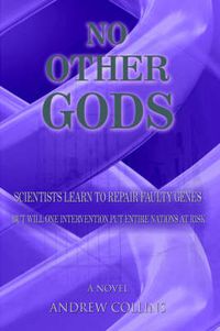 Cover image for No Other Gods: Scientists Learn to Repair Faulty Genes But Will One Intervention Put Entire Nations At Risk
