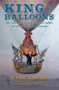 Cover image for King of All Balloons: The Adventurous Life of James Sadler, The First English Aeronaut