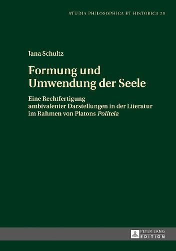 Cover image for Formung Und Umwendung Der Seele: Eine Rechtfertigung Ambivalenter Darstellungen in Der Literatur Im Rahmen Von Platons  Politeia