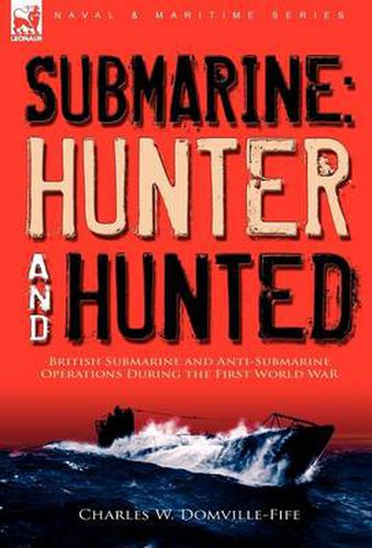 Cover image for Submarine: Hunter & Hunted-British Submarine and Anti-Submarine Operations During the First World War