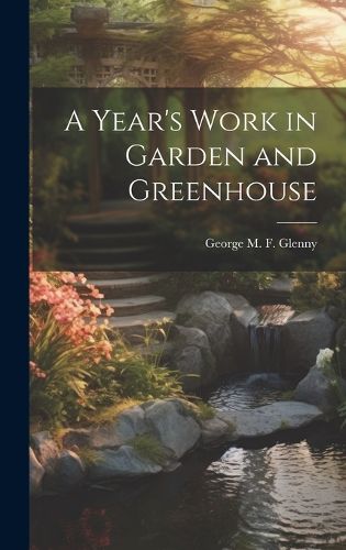 Cover image for A Year's Work in Garden and Greenhouse