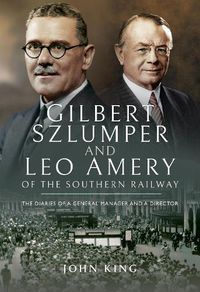 Cover image for Gilbert Szlumper and Leo Amery of the Southern Railway: The Diaries of a General Manager and a Director