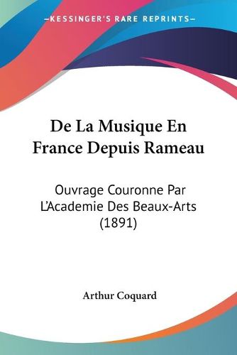 Cover image for de La Musique En France Depuis Rameau: Ouvrage Couronne Par L'Academie Des Beaux-Arts (1891)