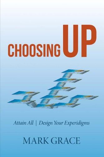 Cover image for Choosing Up: Attain All - Design Your Experidigms