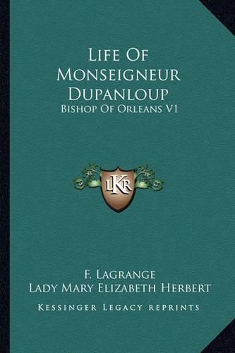 Life of Monseigneur Dupanloup: Bishop of Orleans V1