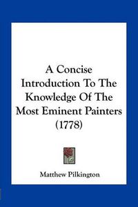 Cover image for A Concise Introduction to the Knowledge of the Most Eminent Painters (1778)