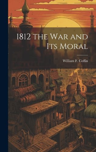 Cover image for 1812 the War and Its Moral