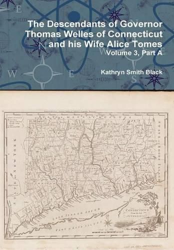 The Descendants of Governor Thomas Welles of Connecticut and His Wife Alice Tomes, Volume 3, Part A