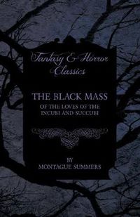 Cover image for The Black Mass - Of the Loves of the Incubi and Succubi (Fantasy and Horror Classics)