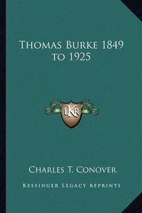 Cover image for Thomas Burke 1849 to 1925