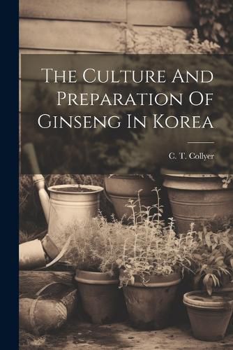 Cover image for The Culture And Preparation Of Ginseng In Korea