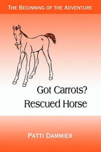 Cover image for Got Carrots? Rescued Horse: The Beginning of the Adventure