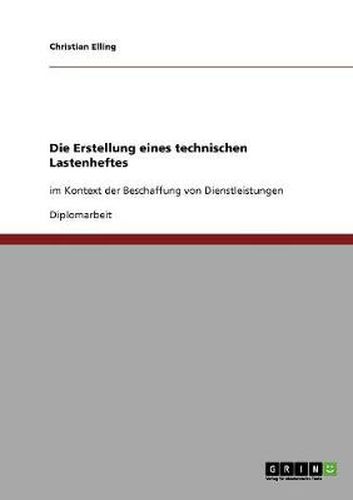 Cover image for Die Erstellung eines technischen Lastenheftes: im Kontext der Beschaffung von Dienstleistungen