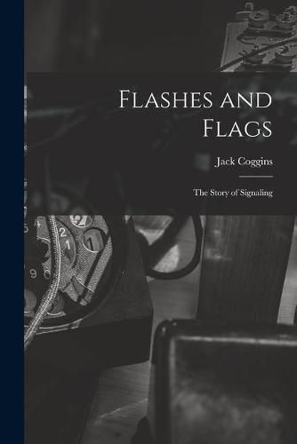Cover image for Flashes and Flags: the Story of Signaling