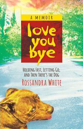 Cover image for Loveyoubye: Holding Fast, Letting Go, And Then There's The Dog