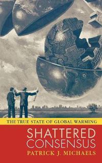 Cover image for Shattered Consensus: The True State of Global Warming