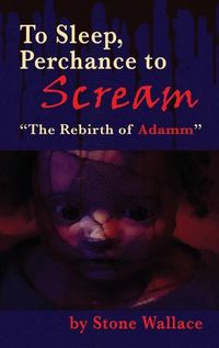 Cover image for To Sleep, Perchance to Scream (hardback): The Rebirth of Adamm