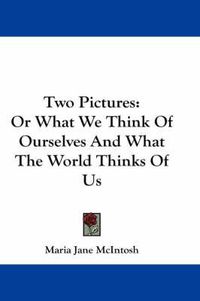 Cover image for Two Pictures: Or What We Think of Ourselves and What the World Thinks of Us