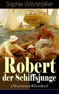 Cover image for Robert der Schiffsjunge (Abenteuer-Klassiker): Robert des Schiffsjungen Fahrten und Abenteuer auf der deutschen Handels- und Kriegsflotte