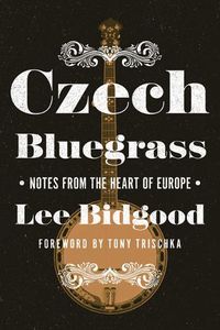 Cover image for Czech Bluegrass: Notes from the Heart of Europe