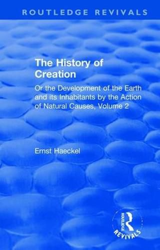 Cover image for The History of Creation: Or the Development of the Earth and its Inhabitants by the Action of Natural Causes, Volume 2