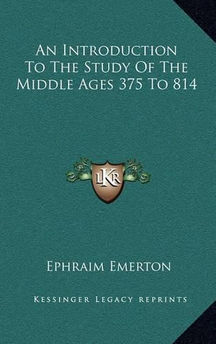 An Introduction to the Study of the Middle Ages 375 to 814