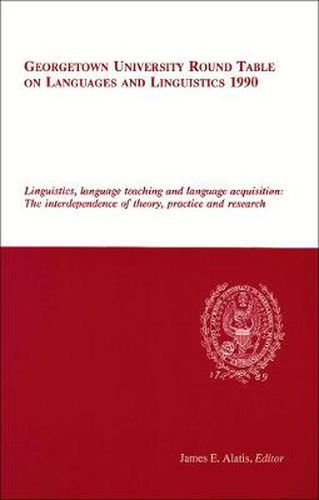 Cover image for Georgetown University Round Table on Languages and Linguistics (GURT) 1990: Linguistics, Language Teaching and Language Acquisition: The Interdependece of Theory, Practice and Research