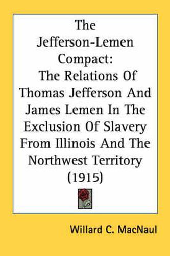 The Jefferson-Lemen Compact: The Relations of Thomas Jefferson and James Lemen in the Exclusion of Slavery from Illinois and the Northwest Territory (1915)