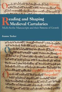 Cover image for Reading and Shaping Medieval Cartularies: Multi-Scribe Manuscripts and their Patterns of Growth. A Study of the Earliest Cartularies of Glasgow Cathedral and Lindores Abbey