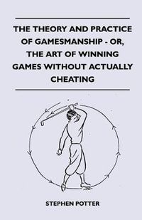 Cover image for The Theory And Practice Of Gamesmanship - Or, The Art Of Winning Games Without Actually Cheating