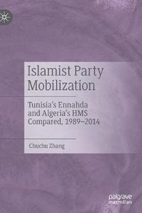 Cover image for Islamist Party Mobilization: Tunisia's Ennahda and Algeria's HMS Compared, 1989-2014