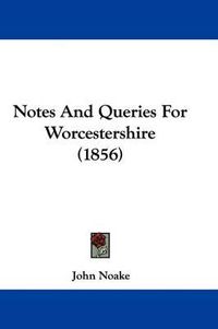 Cover image for Notes And Queries For Worcestershire (1856)