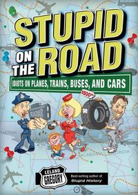 Cover image for Stupid on the Road: Idiots on Planes, Trains, Buses, and Cars