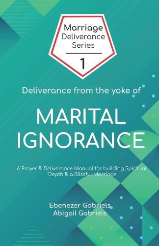 Cover image for Deliverance from the Yoke of Marital Ignorance: Prayer and Deliverance Manual