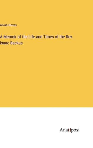 Cover image for A Memoir of the Life and Times of the Rev. Isaac Backus