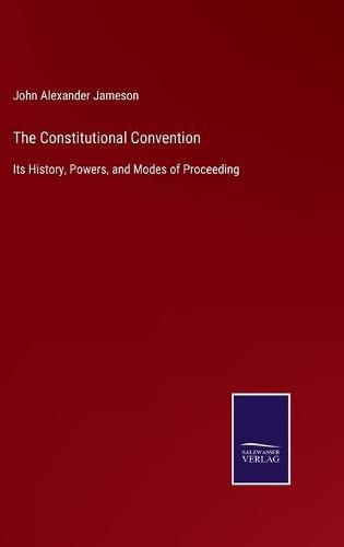 Cover image for The Constitutional Convention: Its History, Powers, and Modes of Proceeding